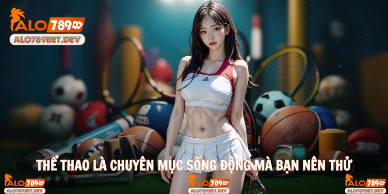 Thể thao là chuyên mục sống động mà bạn nên thử