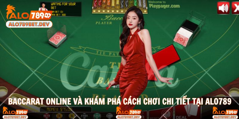 Baccarat Online Và Khám Phá Cách Chơi Chi Tiết Tại ALO789