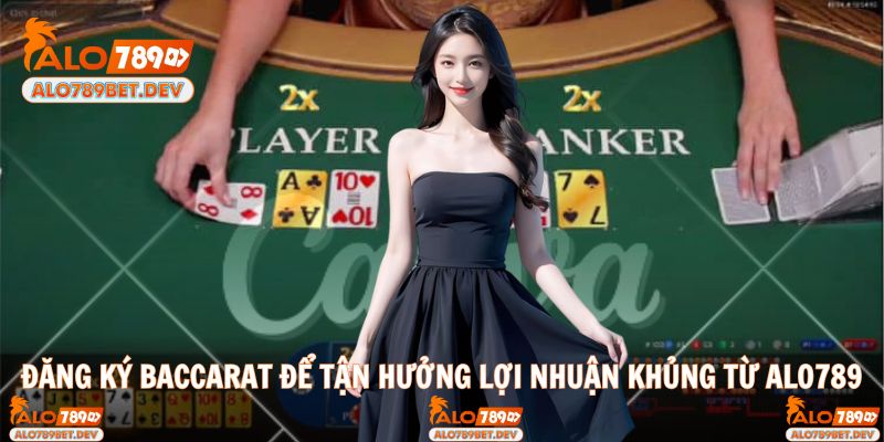 Đăng ký Baccarat để tận hưởng lợi nhuận khủng từ ALO789