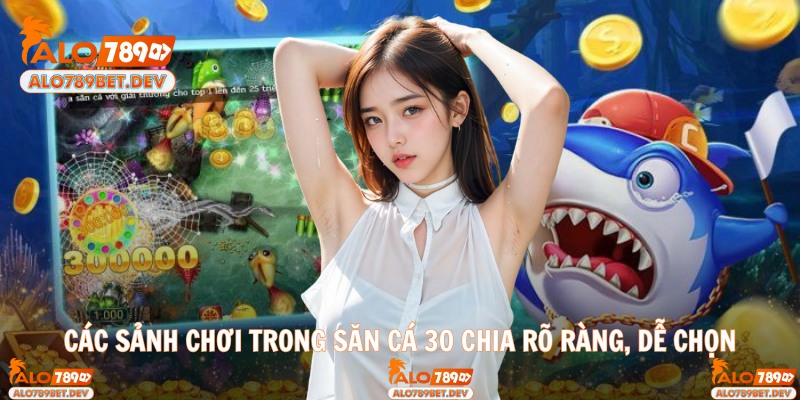 Các sảnh chơi trong săn cá 30 chia rõ ràng, dễ chọn