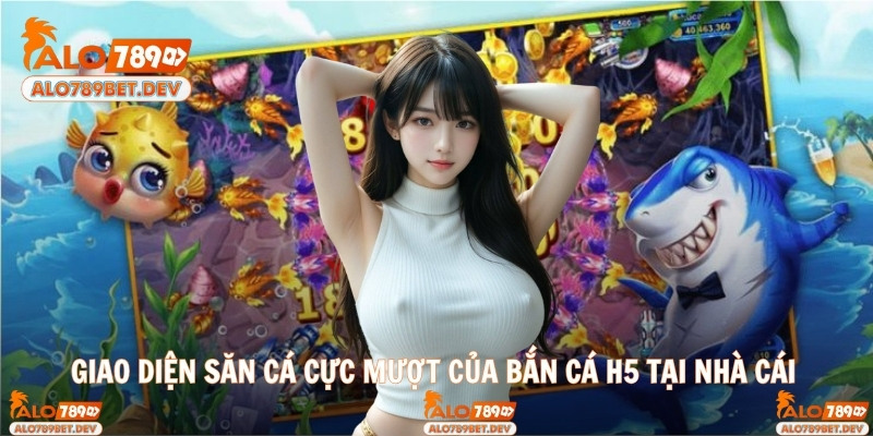 Giao diện săn cá cực mượt của Bắn cá H5 tại nhà cái