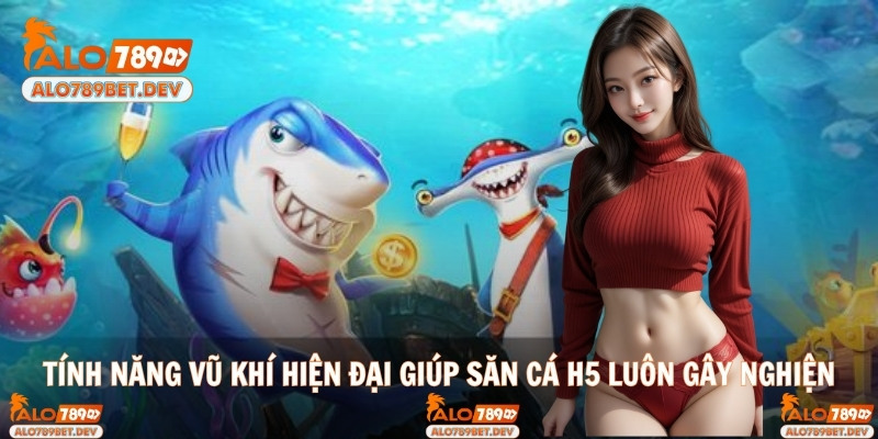 Tính năng vũ khí hiện đại giúp săn cá H5 luôn gây nghiện