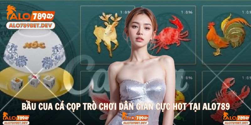 Bầu Cua Cá Cọp Trò Chơi Dân Gian Cực Hot Tại ALO789