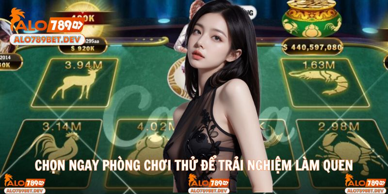 Chọn ngay phòng chơi thử để trải nghiệm làm quen