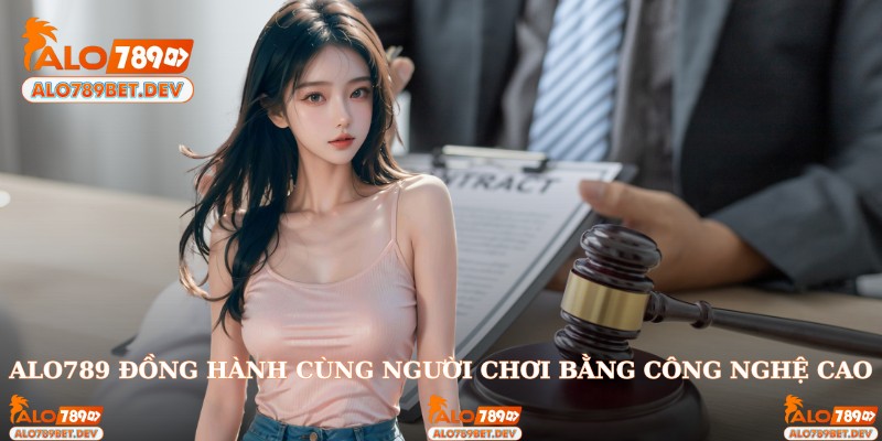 Alo789 đồng hành cùng người chơi bằng công nghệ cao