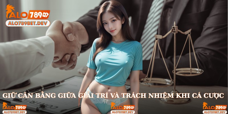 Giữ cân bằng giữa giải trí và trách nhiệm khi cá cược