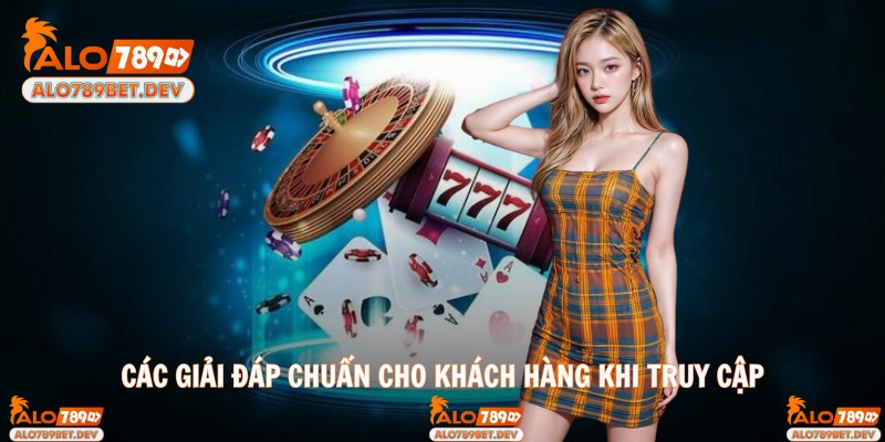 Các giải đáp chuẩn cho khách hàng khi truy cập