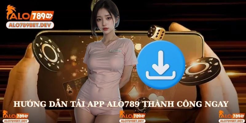 Hướng dẫn các bước tải ứng dụng Alo789 về điện thoại thành công