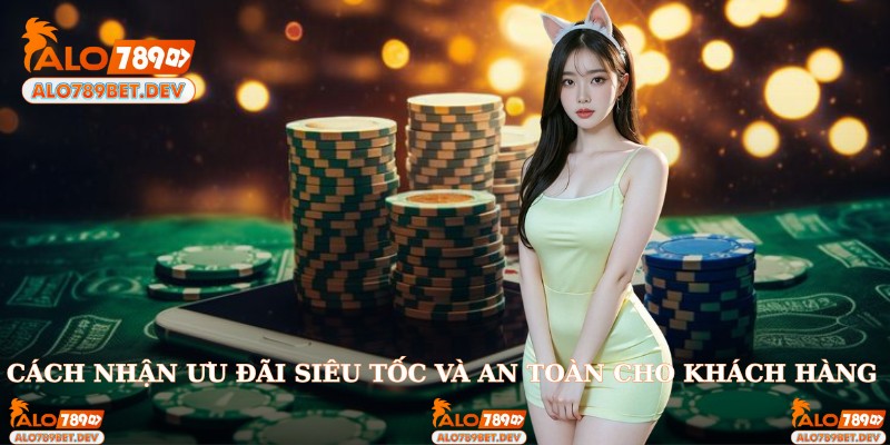 Cách nhận ưu đãi siêu tốc và an toàn cho khách hàng