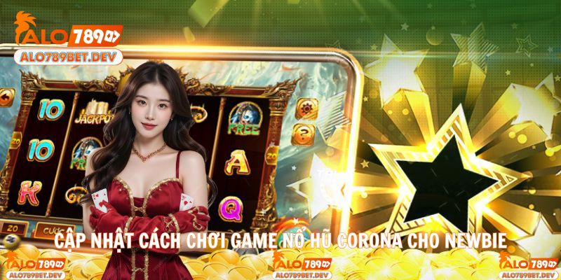 Hướng dẫn chi tiết game nổ hũ Corona cho người mới