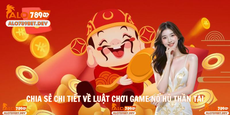 Từng chi tiết trong cách chơi nổ hũ Thần Tài dễ hiểu