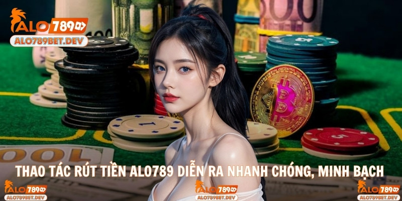 Thao tác rút tiền Alo789 diễn ra nhanh chóng, minh bạch