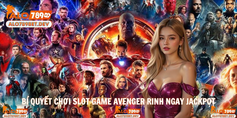 Chia sẻ bí quyết săn jackpot cực dễ tại Avenger