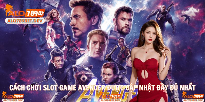 Cách chơi Slot game Avenger được cập nhật cho tân thủ