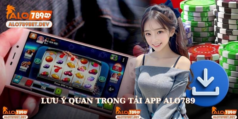 Lưu ý khi tiến hành tải Alo789 app nhất định bạn cần nắm